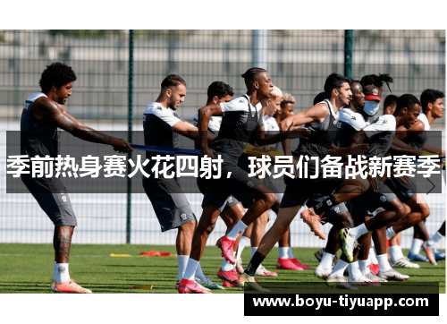 季前热身赛火花四射，球员们备战新赛季